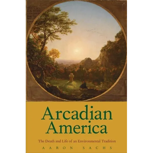 Arcadian America: The Death and Life of an Environmental Tradition
