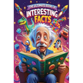The Ultimate Book of Interesting Facts: Amazing, Weird & Wacky Discoveries for Curious Kids!