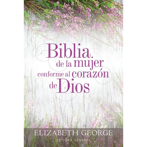 Biblia de la Mujer Conforme Al Corazón de Dios (Bible for a Woman After God's Own Heart): Tapa Dura