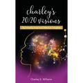 Charley's 20/20 Visions: Spiritually Inspired Mental Insights