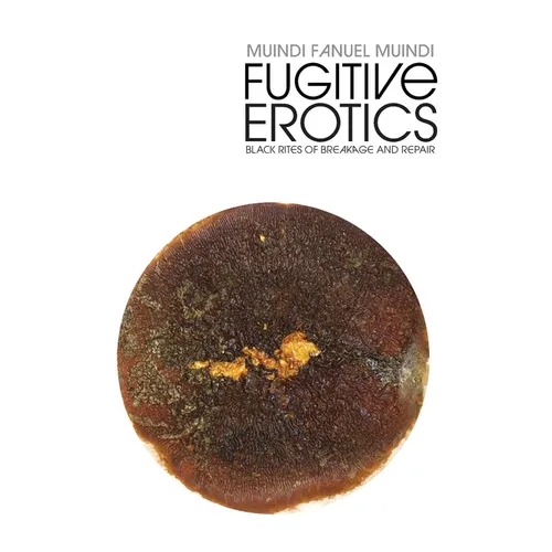 Fugitive Erotics: Black Rites of Breakage & Repair