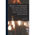 Project Plowshare, the Development of the Peaceful Uses of Nuclear Explosions