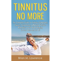 Tinnitus No More: The Complete Guide On Tinnitus Symptoms, Causes, Treatments, & Natural Tinnitus Remedies to Get Rid of Ringing in Ears Once and for