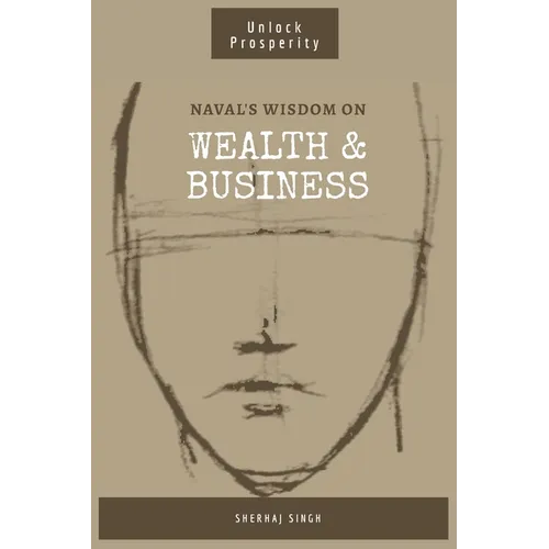 Naval's Wisdom on Wealth & Business: Mastering the Art of Wealth: Insights from Naval Ravikant
