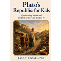Plato's Republic for Kids: Questioning Justice and the Birth of the City (Books I-IV)