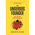 The Underdog Founder: How to Go From Unseen to Unstoppable