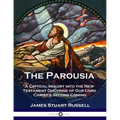 The Parousia: A Critical Inquiry into the New Testament Doctrine of Our Lord Christ's Second Coming