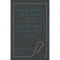 The Language of Fashion - Dictionary and Digest of Fabric, Sewing and Dress