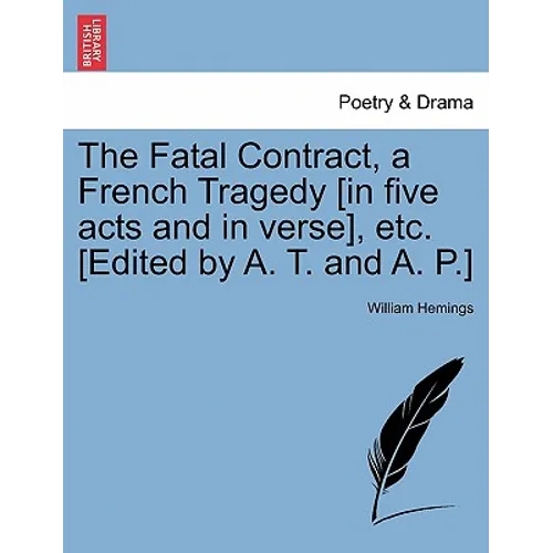 The Fatal Contract, a French Tragedy [In Five Acts and in Verse], Etc. [Edited by A. T. and A. P.]