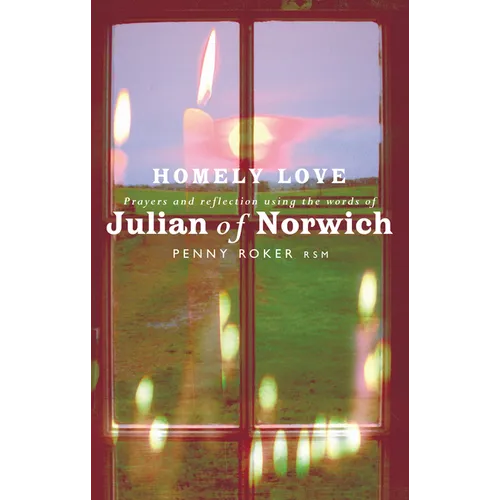 Homely Love: Prayers and Reflections Using the Words of Julian of Norwich