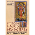 Mysticism, Magic, and Monasteries: Recovering the Sacred Mystery at the Heart of Reality