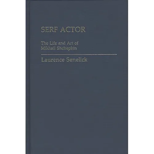 Serf Actor: The Life and Art of Mikhail Shchepkin