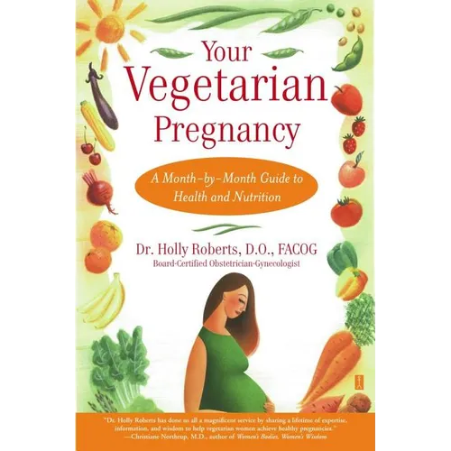Your Vegetarian Pregnancy: A Month-By-Month Guide to Health and Nutrition