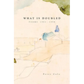 What is Doubled: Poems 1981-1998