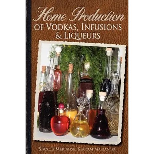 Home Production of Vodkas, Infusions & Liqueurs