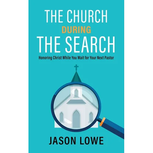 The Church During the Search: Honoring Christ While You Wait for Your Next Pastor