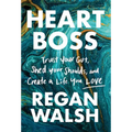 Heart Boss: Trust Your Gut, Shed Your Shoulds, and Create a Life You Love