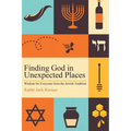 Finding God in Unexpected Places: Wisdom for Everyone from the Jewish Tradition