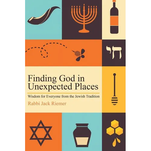 Finding God in Unexpected Places: Wisdom for Everyone from the Jewish Tradition