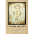Old Worlds, New Mirrors: On Jewish Mysticism and Twentieth-Century Thought