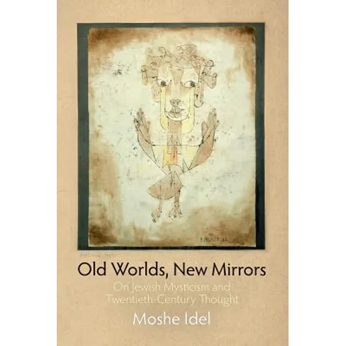 Old Worlds, New Mirrors: On Jewish Mysticism and Twentieth-Century Thought