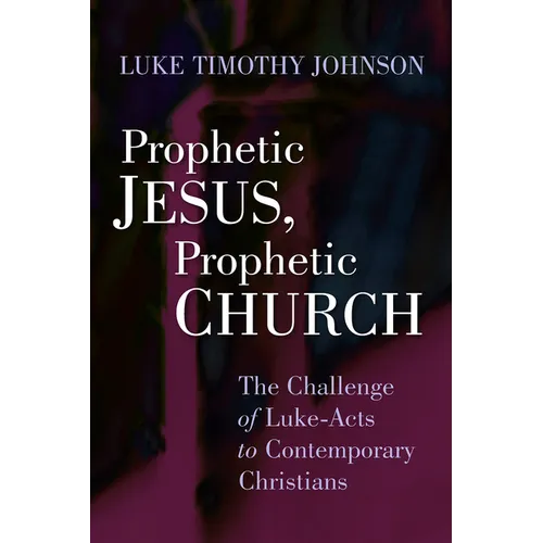 Prophetic Jesus, Prophetic Church: The Challenge of Luke-Acts to Contemporary Christians