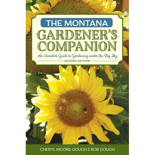 The Montana Gardener's Companion: An Insider's Guide to Gardening under the Big Sky