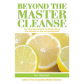 Beyond the Master Cleanse: The Year-Round Plan for Maximizing the Benefits of the Lemonade Diet