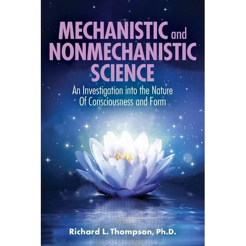 Mechanistic and Nonmechanistic Science: An Investigation into the Nature of Consciousness and Form