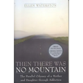 Then There Was No Mountain: A Parallel Odyssey of a Mother and Daughter Through Addiction