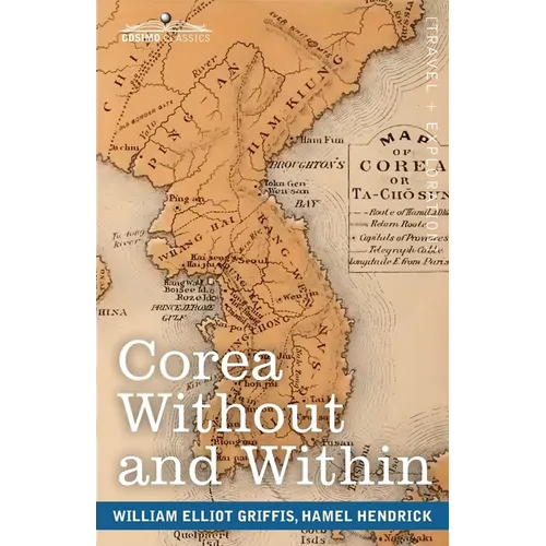 Corea Without and Within: Chapters on Corean History, Manners and Religion, With Hendrick Hamel's Narrative of Captivity and Travels in Corea -