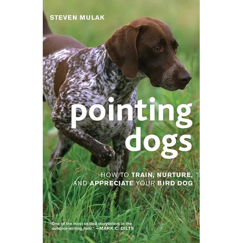 Pointing Dogs: How to Train, Nurture, and Appreciate Your Bird Dog