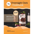 The Overnight Oats Cookbook: 365 Days Of Delicious Protein-Packed Overnight Oats Recipe for Effortless Mornings