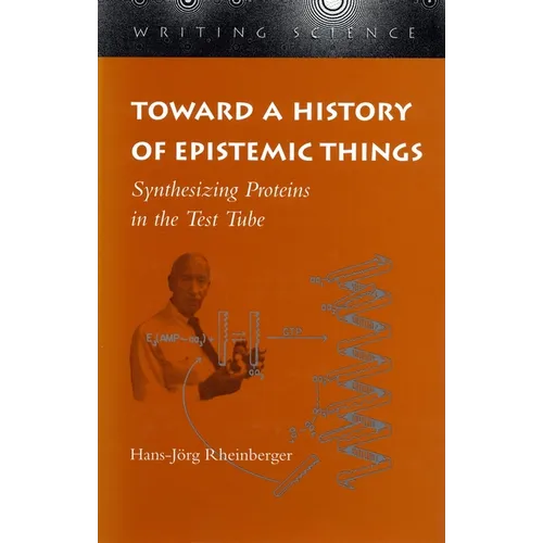 Toward a History of Epistemic Things: Synthesizing Proteins in the Test Tube