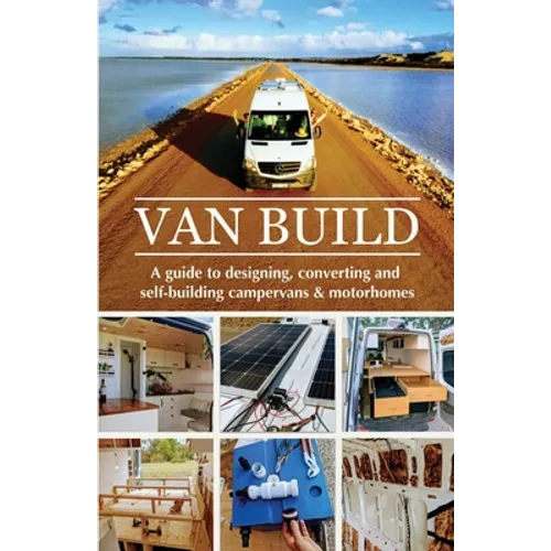 Van Build: A complete DIY guide to designing, converting and self-building your campervan or motorhome