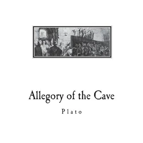 Allegory of the Cave: From The Republic by Plato