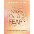 Whom Shall I Fear?: 100 Devotions for Overcoming Fear and Living the Abundant Life (a 100-Day Devotional)