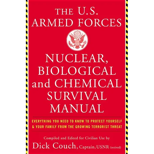 The United States Armed Forces Nuclear, Biological and Chemical Survival Manual: Everything You Need to Know to Protect Yourself and Your Family from