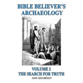 Bible Believer's Archaeology, Volume 2: The Search for Truth