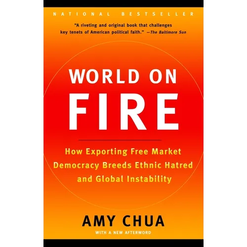 World on Fire: How Exporting Free Market Democracy Breeds Ethnic Hatred and Global Instability