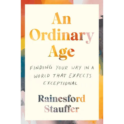 An Ordinary Age: Finding Your Way in a World That Expects Exceptional