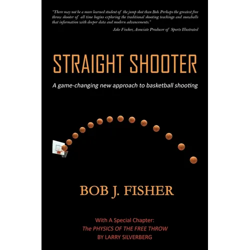Straight Shooter: A game-changing new approach to basketball shooting