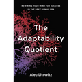The Adaptability Quotient: Rewiring Your Mind for Success in the Next Human Era