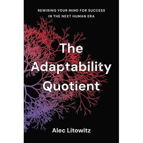 The Adaptability Quotient: Rewiring Your Mind for Success in the Next Human Era