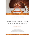 Predestination and Free Will: Four Views of Divine Sovereignty and Human Freedom