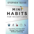 Mini Habits for Weight Loss: Stop Dieting. Form New Habits. Change Your Lifestyle Without Suffering.