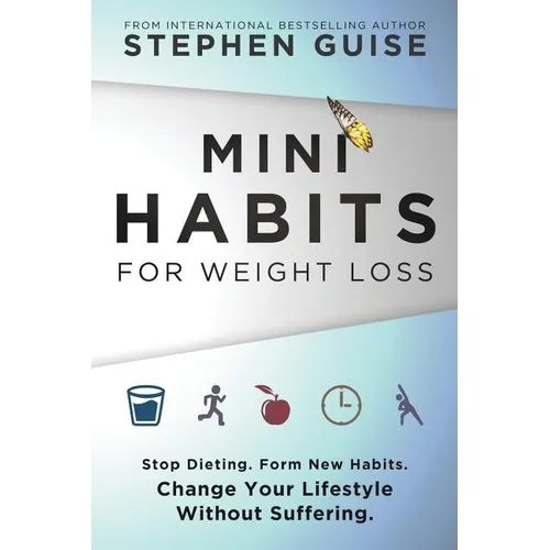 Mini Habits for Weight Loss: Stop Dieting. Form New Habits. Change Your Lifestyle Without Suffering.
