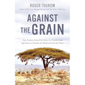 Against the Grain: How Farmers Around the Globe Are Transforming Agriculture to Nourish the World and Heal the Planet