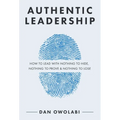 Authentic Leadership: How to Lead with Nothing to Hide, Nothing to Prove & Nothing to Lose