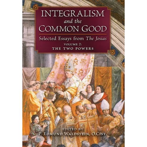 Integralism and the Common Good: Selected Essays from The Josias (Volume 2: The Two Powers)